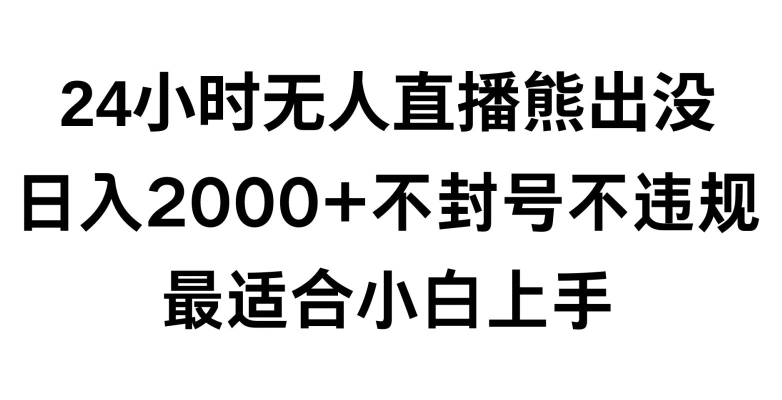 快手24小时无人直播熊出没，不封直播间，不违规，日入2000+，最适合小白上手，保姆式教学网赚项目-副业赚钱-互联网创业-资源整合百读客