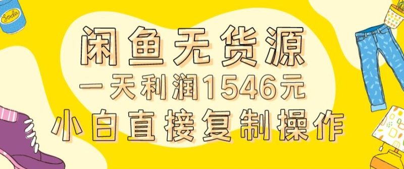 外面收2980的闲鱼无货源玩法实操一天利润1546元0成本入场含全套流程网赚项目-副业赚钱-互联网创业-资源整合百读客