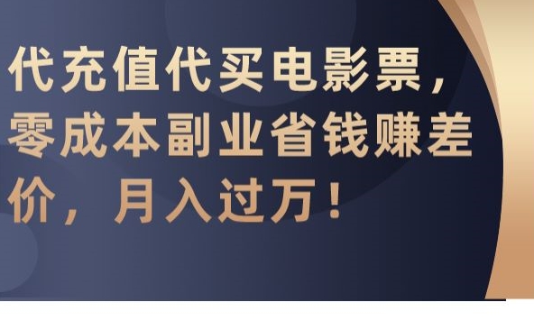 代充值代买电影票，零成本副业省钱赚差价，月入过万网赚项目-副业赚钱-互联网创业-资源整合百读客