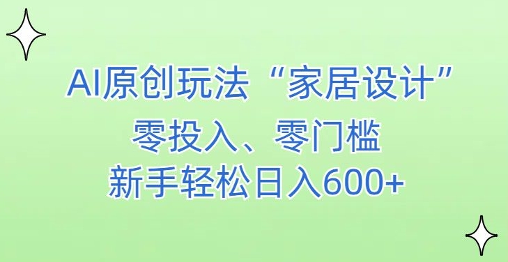 AI家居设计,简单好上手,新手小白什么也不会的,都可以轻松日入500+网赚项目-副业赚钱-互联网创业-资源整合百读客