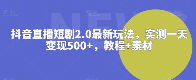 抖音直播短剧2.0最新玩法,实测一天变现500+,教程+素材网赚项目-副业赚钱-互联网创业-资源整合百读客