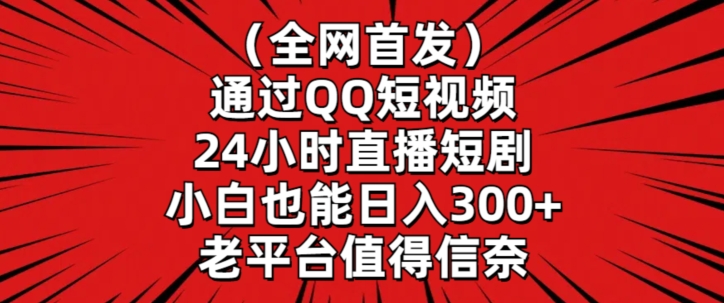 全网首发,通过QQ短视频24小时直播短剧,小白也能日入300+网赚项目-副业赚钱-互联网创业-资源整合百读客