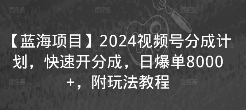 【蓝海项目】2024视频号分成计划,快速开分成,日爆单8000+,附玩法教程网赚项目-副业赚钱-互联网创业-资源整合百读客