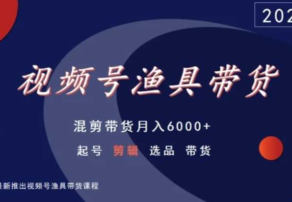 视频号渔具带货,混剪带货月入6000+,起号剪辑选品带货网赚项目-副业赚钱-互联网创业-资源整合百读客