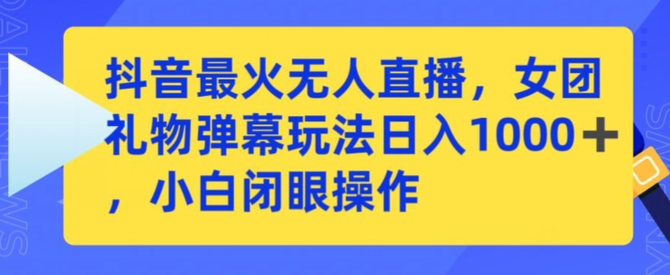 抖音最火无人直播,女团礼物弹幕玩法,日赚一千+,小白闭眼操作网赚项目-副业赚钱-互联网创业-资源整合百读客
