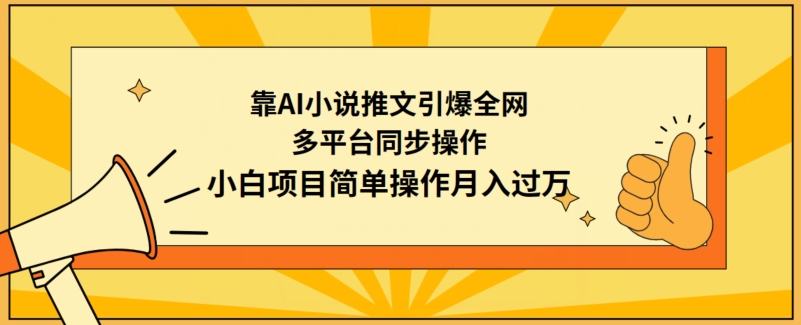 靠AI小说推文引爆全网,多平台同步操作,小白项目简单操作月入过万网赚项目-副业赚钱-互联网创业-资源整合百读客