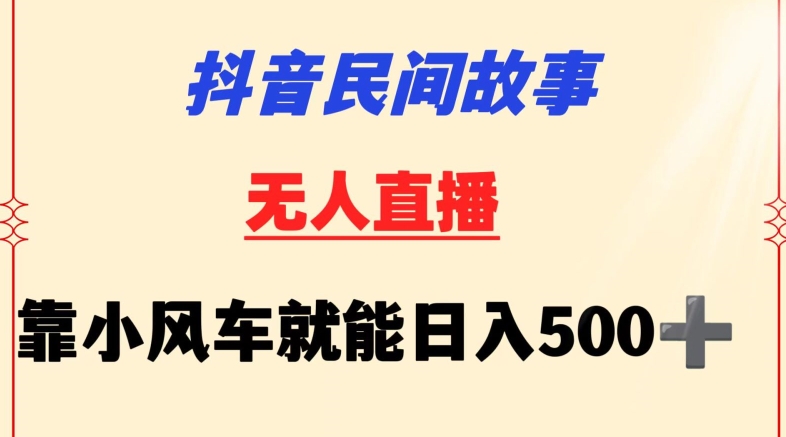 抖音民间故事无人挂机靠小风车一天500+小白也能操作网赚项目-副业赚钱-互联网创业-资源整合百读客