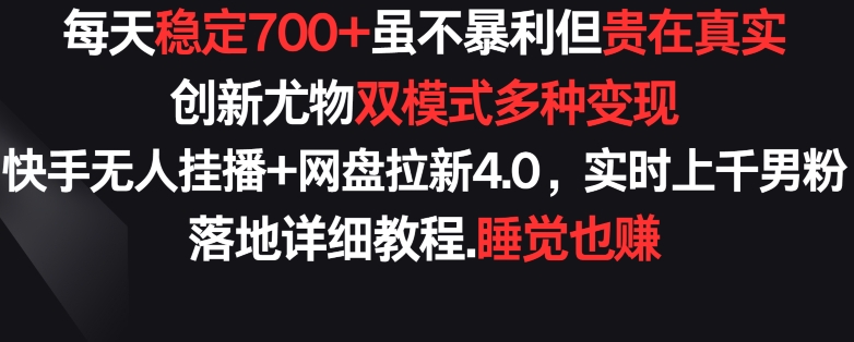 每天稳定700+,收益不高但贵在真实,创新尤物双模式多渠种变现,快手无人挂播+网盘拉新4.0网赚项目-副业赚钱-互联网创业-资源整合百读客