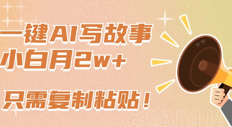 一键AI写故事，新赛道新玩法，只需复制粘贴，小白轻松月入2w+网赚项目-副业赚钱-互联网创业-资源整合百读客