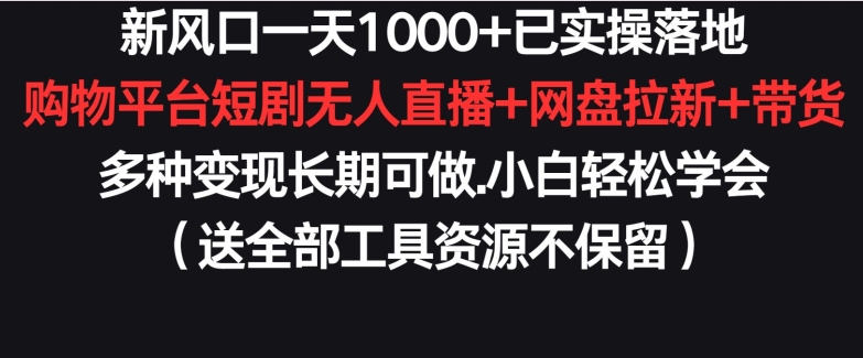新风口一天1000+已实操落地购物平台短剧无人直播+网盘拉新+带货多种变现长期可做网赚项目-副业赚钱-互联网创业-资源整合百读客