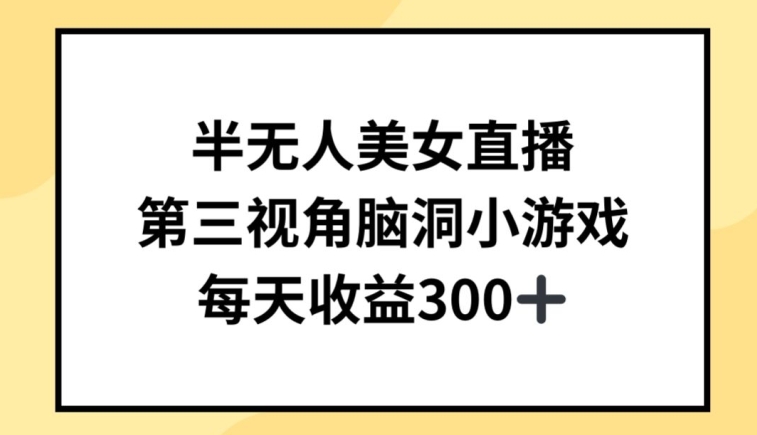 半无人美女直播，第三视角脑洞小游戏，每天收益300+网赚项目-副业赚钱-互联网创业-资源整合百读客
