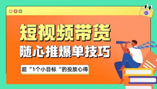 随心推爆单秘诀，短视频带货-超1个小目标的投放心得网赚项目-副业赚钱-互联网创业-资源整合百读客
