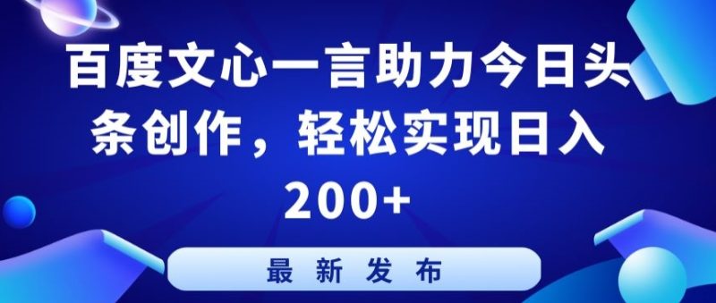 百度文心一言助力今日头条创作,轻松实现日入200+网赚项目-副业赚钱-互联网创业-资源整合百读客