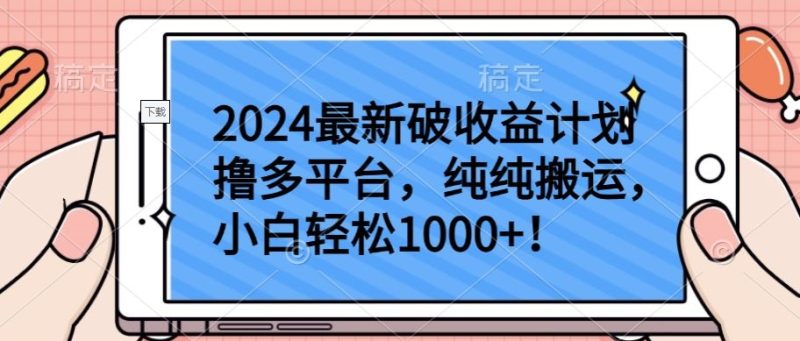 2024最新破收益计划撸多平台,纯纯搬运,小白轻松1000+网赚项目-副业赚钱-互联网创业-资源整合百读客