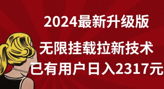 【全网独家】2024年最新升级版,无限挂载拉新技术,已有用户日入2317元网赚项目-副业赚钱-互联网创业-资源整合百读客