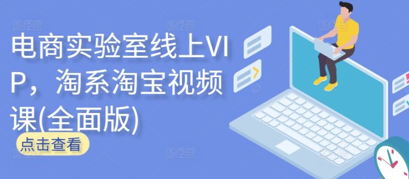 电商实验室线上VIP,淘系淘宝视频课(全面版)网赚项目-副业赚钱-互联网创业-资源整合百读客