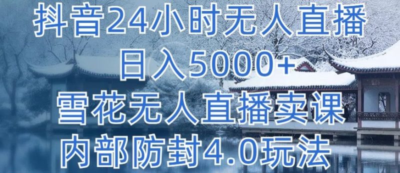 抖音24小时无人直播 日入5000+，雪花无人直播卖课，内部防封4.0玩法网赚项目-副业赚钱-互联网创业-资源整合百读客