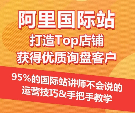 【阿里国际站】打造Top店铺&获得优质询盘客户,95%的国际站讲师不会说的运营技巧网赚项目-副业赚钱-互联网创业-资源整合百读客