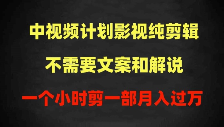 中视频计划影视纯剪辑,不需要文案和解说,一个小时剪一部,100%过原创月入过万网赚项目-副业赚钱-互联网创业-资源整合百读客