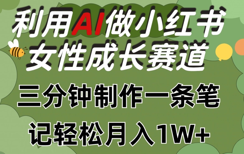 利用Ai做小红书女性成长赛道，三分钟制作一条笔记，轻松月入1w+网赚项目-副业赚钱-互联网创业-资源整合百读客
