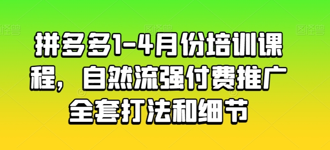 拼多多1-4月份培训课程,自然流强付费推广全套打法和细节网赚项目-副业赚钱-互联网创业-资源整合百读客