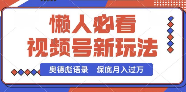 视频号新玩法，奥德彪语录，视频制作简单，流量也不错，保底月入过W网赚项目-副业赚钱-互联网创业-资源整合百读客