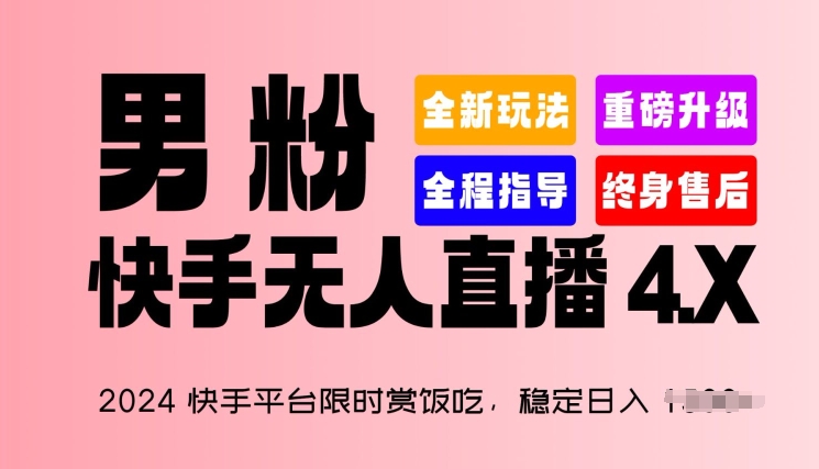2024快手平台限时赏饭吃，稳定日入 1.5K+，男粉“快手无人直播 4.X”网赚项目-副业赚钱-互联网创业-资源整合百读客