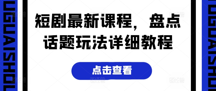 短剧最新课程，盘点话题玩法详细教程网赚项目-副业赚钱-互联网创业-资源整合百读客