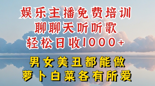 娱乐主播免费培训聊聊天听听歌轻松日收1K+,男女美丑都能做萝卜白菜各有所爱网赚项目-副业赚钱-互联网创业-资源整合百读客