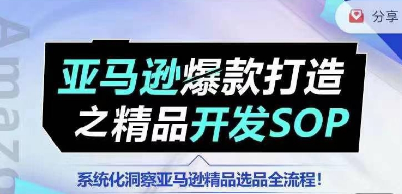 【训练营】亚马逊爆款打造之精品开发SOP,系统化洞察亚马逊精品选品全流程网赚项目-副业赚钱-互联网创业-资源整合百读客