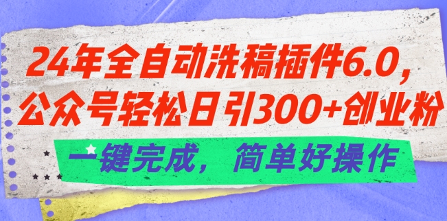 24年全自动洗稿插件6.0.公众号轻松日引300+创业粉,一键完成,简单好操作网赚项目-副业赚钱-互联网创业-资源整合百读客