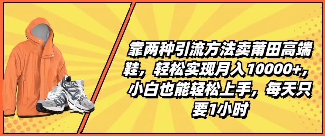 靠两种引流方法卖莆田高端鞋,轻松实现月入1W+,小白也能轻松上手,每天只要1小时网赚项目-副业赚钱-互联网创业-资源整合百读客