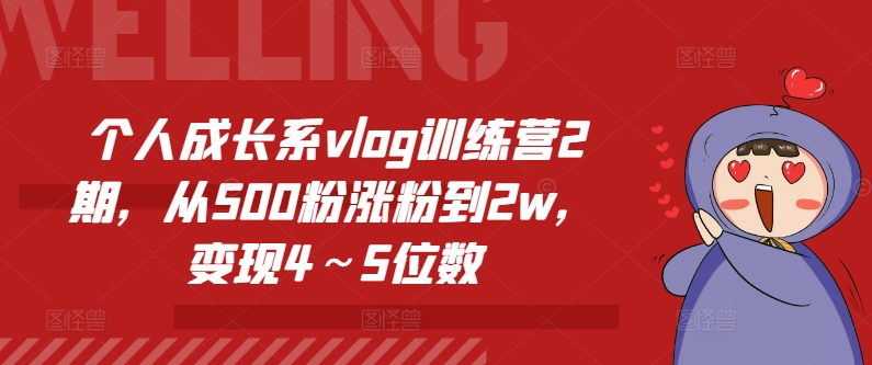 个人成长系vlog训练营2期，从500粉涨粉到2w，变现4～5位数网赚项目-副业赚钱-互联网创业-资源整合百读客