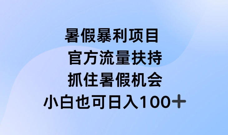 暑假暴利直播项目,官方流量扶持,把握暑假机会网赚项目-副业赚钱-互联网创业-资源整合百读客