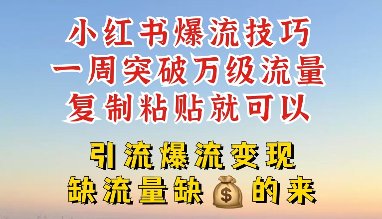 小红书爆流技巧,一周突破万级流量,复制粘贴就可以,引流爆流变现网赚项目-副业赚钱-互联网创业-资源整合百读客