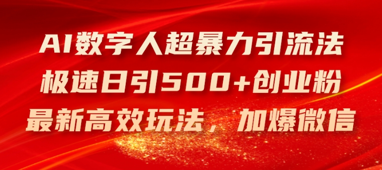 AI数字人超暴力引流法,极速日引500+创业粉,最新高效玩法,加爆微信网赚项目-副业赚钱-互联网创业-资源整合百读客