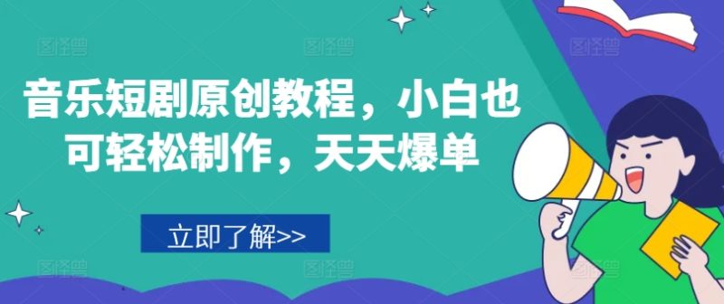 音乐短剧原创教程,小白也可轻松制作,天天爆单网赚项目-副业赚钱-互联网创业-资源整合百读客