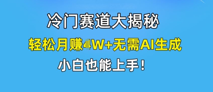 冷门赛道大揭秘，轻松月赚1W+无需AI生成，小白也能上手网赚项目-副业赚钱-互联网创业-资源整合百读客