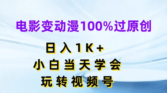 电影变动漫100%过原创,日入1K+,小白当天学会,玩转视频号网赚项目-副业赚钱-互联网创业-资源整合百读客