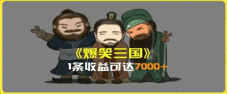 一条视频爆7000+收益，AI恶搞三国整活影片全流程版本科普，基本看了就可以学会网赚项目-副业赚钱-互联网创业-资源整合百读客