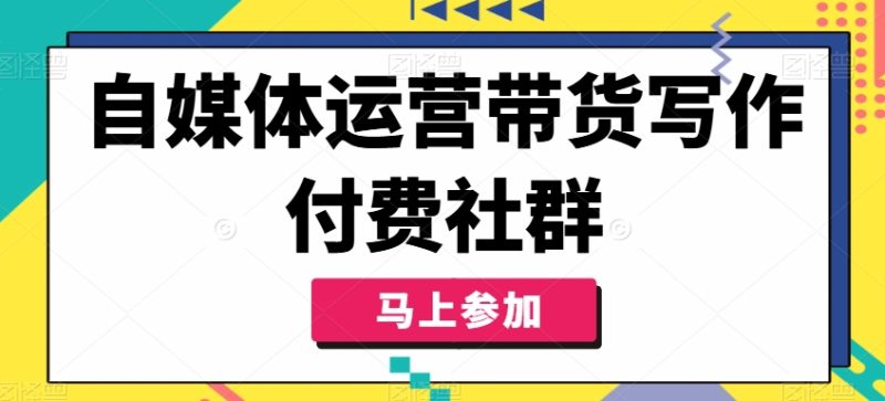 自媒体运营带货写作付费社群,带货是自媒体人必须掌握的能力网赚项目-副业赚钱-互联网创业-资源整合百读客