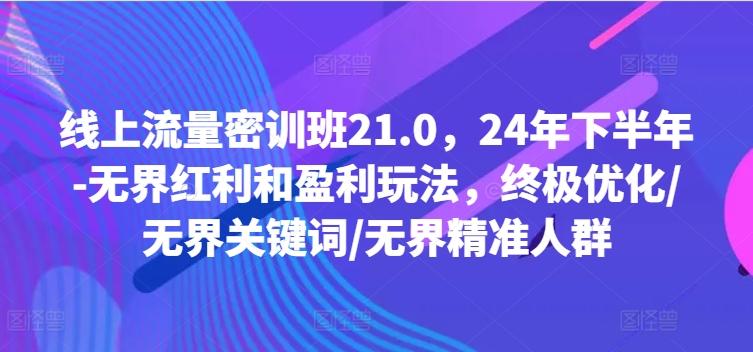 线上流量密训班21.0,24年下半年-无界红利和盈利玩法,终极优化/无界关键词/无界精准人群网赚项目-副业赚钱-互联网创业-资源整合百读客