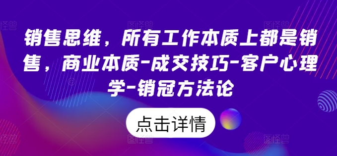 销售思维,所有工作本质上都是销售,商业本质-成交技巧-客户心理学-销冠方法论网赚项目-副业赚钱-互联网创业-资源整合百读客
