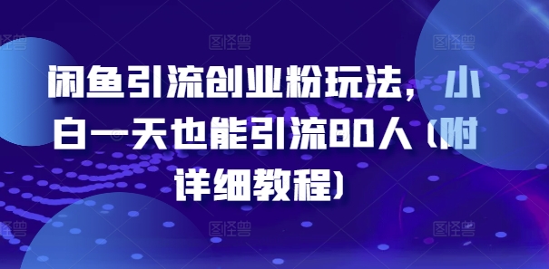 闲鱼引流创业粉玩法,小白一天也能引流80人(附详细教程)网赚项目-副业赚钱-互联网创业-资源整合百读客