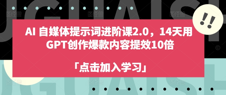 AI自媒体提示词进阶课2.0，14天用 GPT创作爆款内容提效10倍网赚项目-副业赚钱-互联网创业-资源整合百读客