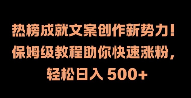 热榜成就文案创作新势力,保姆级教程助你快速涨粉,轻松日入 500+网赚项目-副业赚钱-互联网创业-资源整合百读客