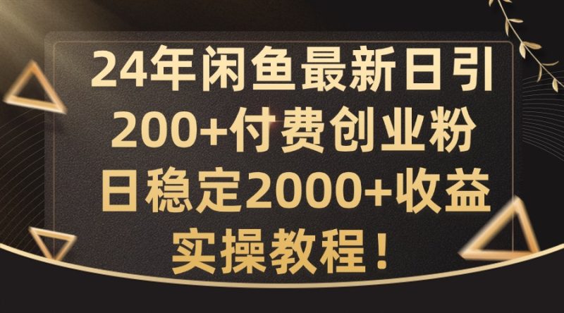 24年闲鱼最新日引200+付费创业粉日稳2000+收益,实操教程网赚项目-副业赚钱-互联网创业-资源整合百读客