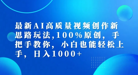最新AI高质量视频创作新思路玩法，100%原创，手把手教你，小白也能轻松上手网赚项目-副业赚钱-互联网创业-资源整合百读客