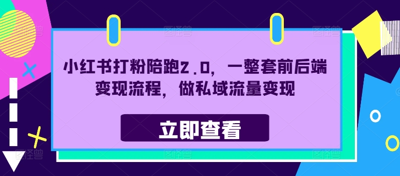 小红书打粉陪跑2.0，一整套前后端变现流程，做私域流量变现网赚项目-副业赚钱-互联网创业-资源整合百读客