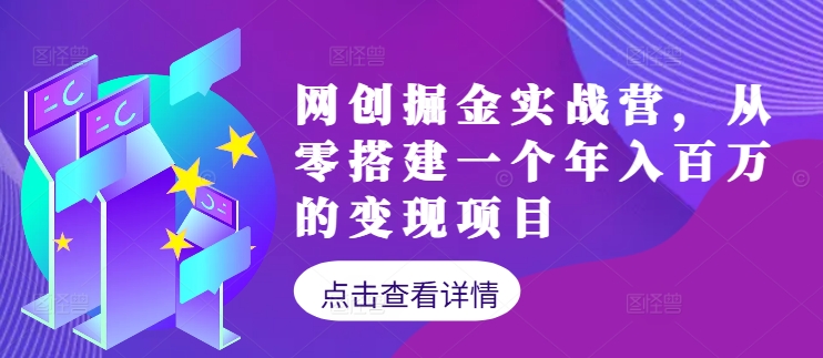 网创掘金实战营，从零搭建一个年入百万的变现项目（持续更新）网赚项目-副业赚钱-互联网创业-资源整合百读客